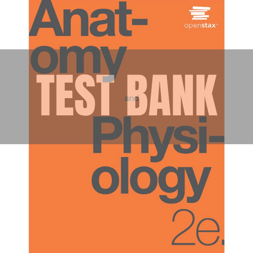 Anatomy and Physiology 2nd Edition TEST BANK
