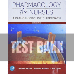 Pharmacology for Nurses 6th Edition Adams TEST BANK