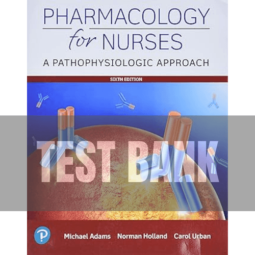 Pharmacology for Nurses 6th Edition Adams TEST BANK