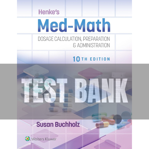 Henke’s Med-Math Dosage Calculation Preparation & Administration 10th Edition TEST BANK