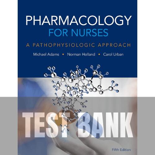 Pharmacology for Nurses A Pathophysiologic Approach 5th Edition TEST BANK