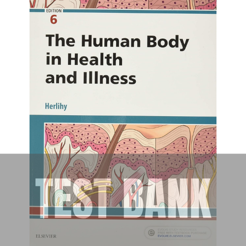 The Human Body in Health and Illness 6th Edition TEST BANK