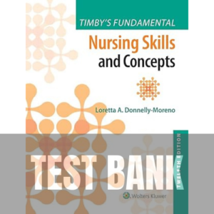 Timby's Fundamental Nursing Skills and Concepts 12th Edition TEST BANK