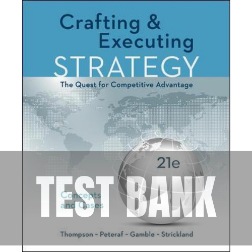 Crafting and Executing Strategy Concepts and Cases The Quest for Competitive Advantage 21st Edition Thompson TEST BANK