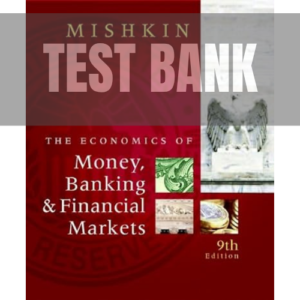 The Economics of Money, Banking, & Financial Markets 9th Edition Mishkin TEST BANK