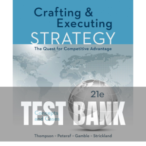 Crafting & Executing Strategy: The Quest for Competitive Advantage: Concepts and Cases 21st Edition Thompson TEST BANK